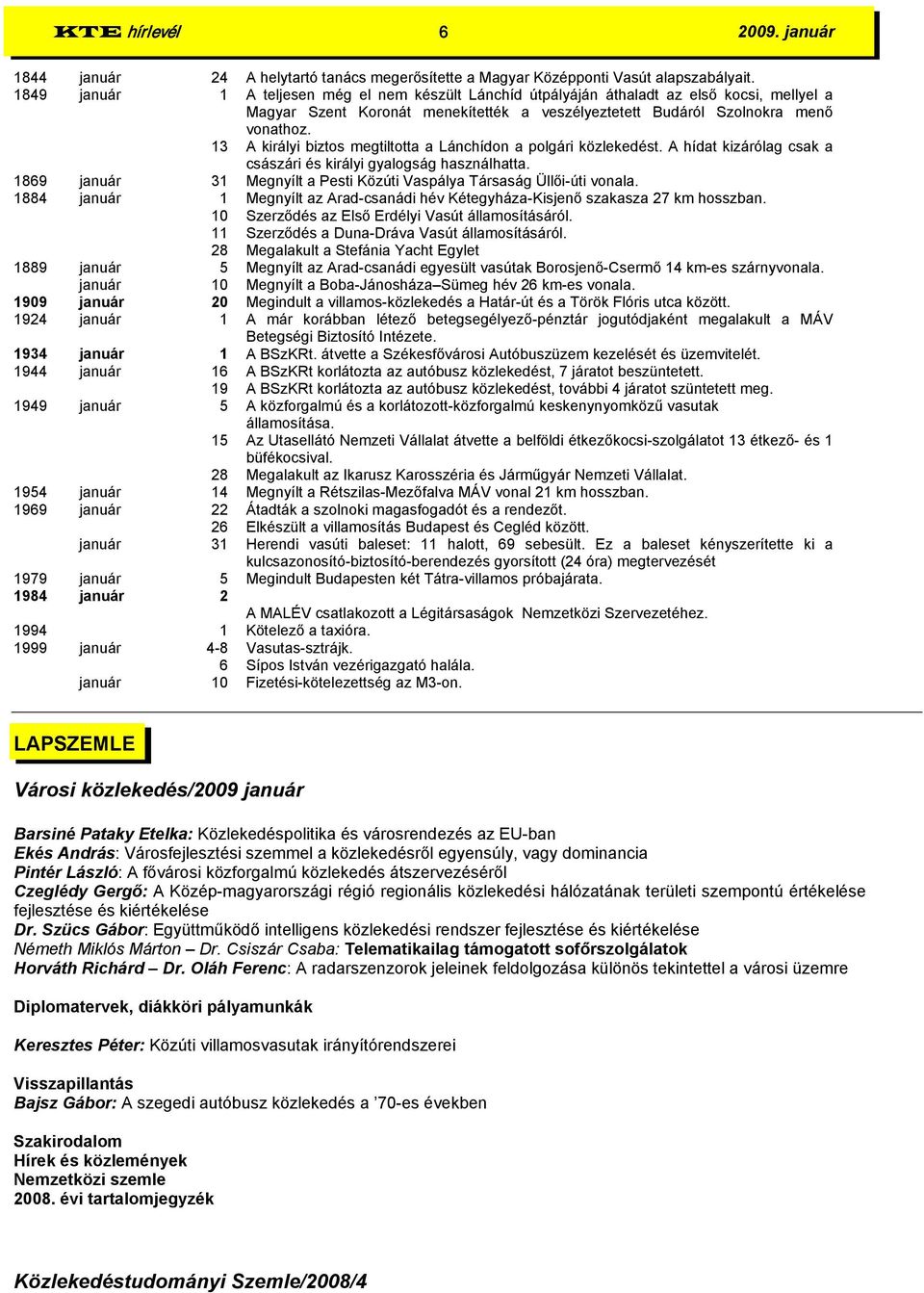 13 A királyi biztos megtiltotta a Lánchídon a polgári közlekedést. A hídat kizárólag csak a császári és királyi gyalogság használhatta.