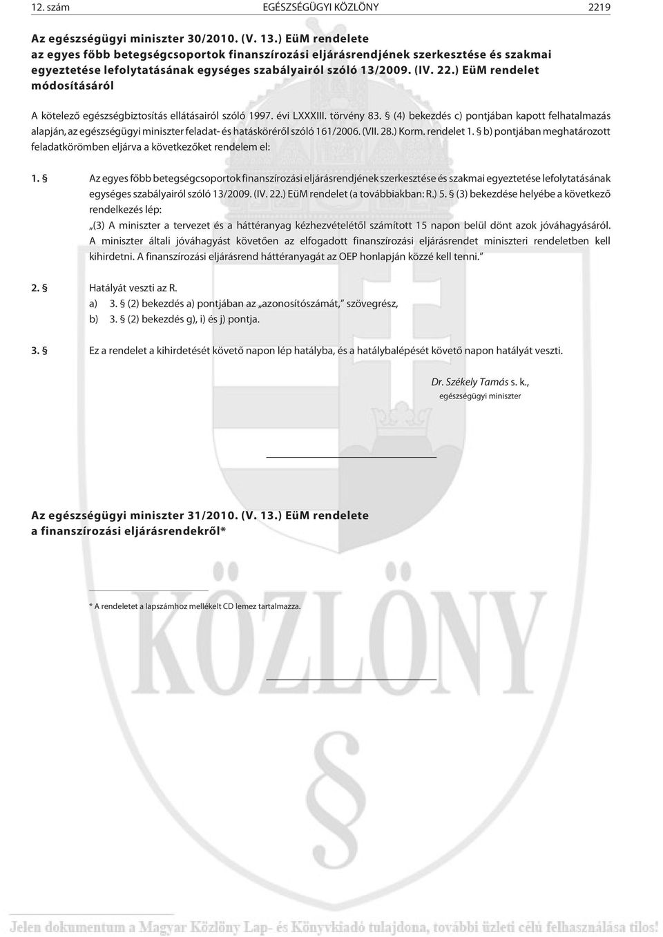 ) EüM rendelet módosításáról A kötelezõ egészségbiztosítás ellátásairól szóló 1997. évi LXXXIII. törvény 83.