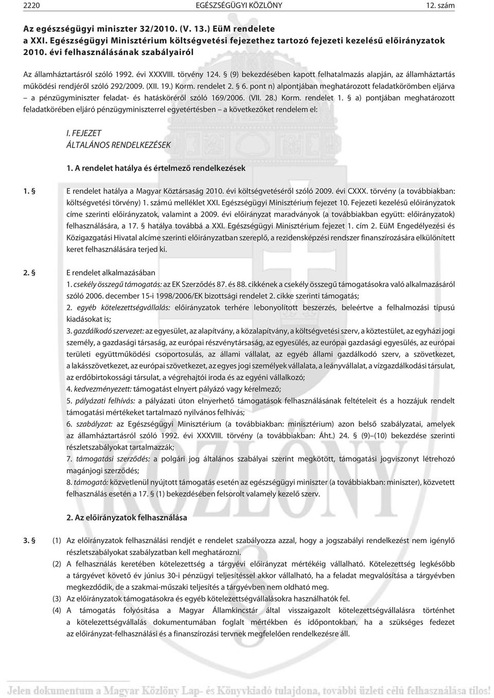 19.) Korm. rendelet 2. 6. pont n) alpontjában meghatározott feladatkörömben eljárva a pénzügyminiszter feladat- és hatáskörérõl szóló 169/2006. (VII. 28.) Korm. rendelet 1.
