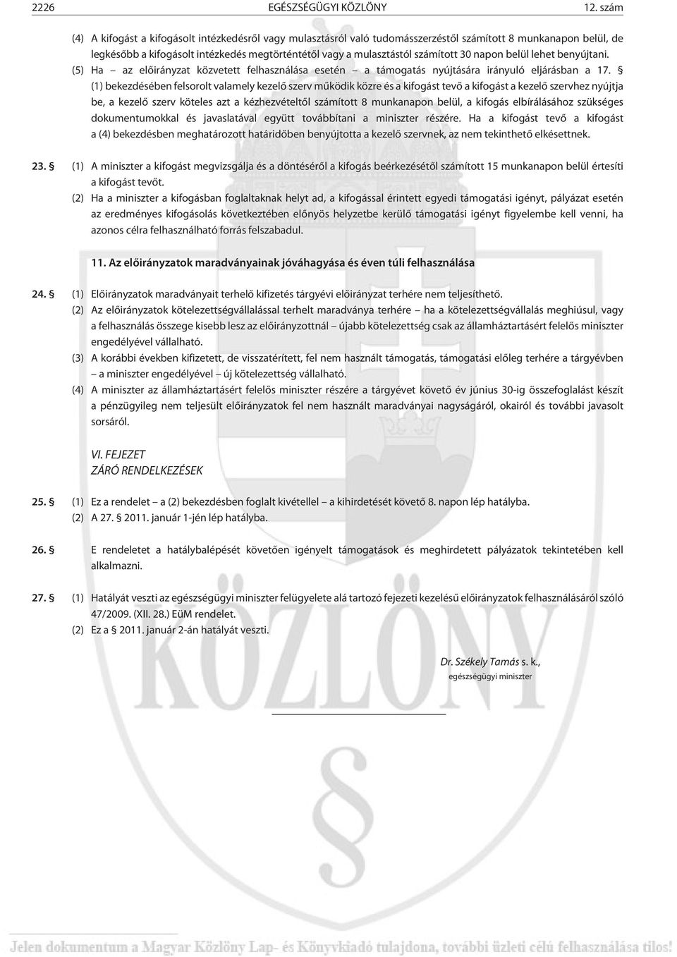 30 napon belül lehet benyújtani. (5) Ha az elõirányzat közvetett felhasználása esetén a támogatás nyújtására irányuló eljárásban a 17.