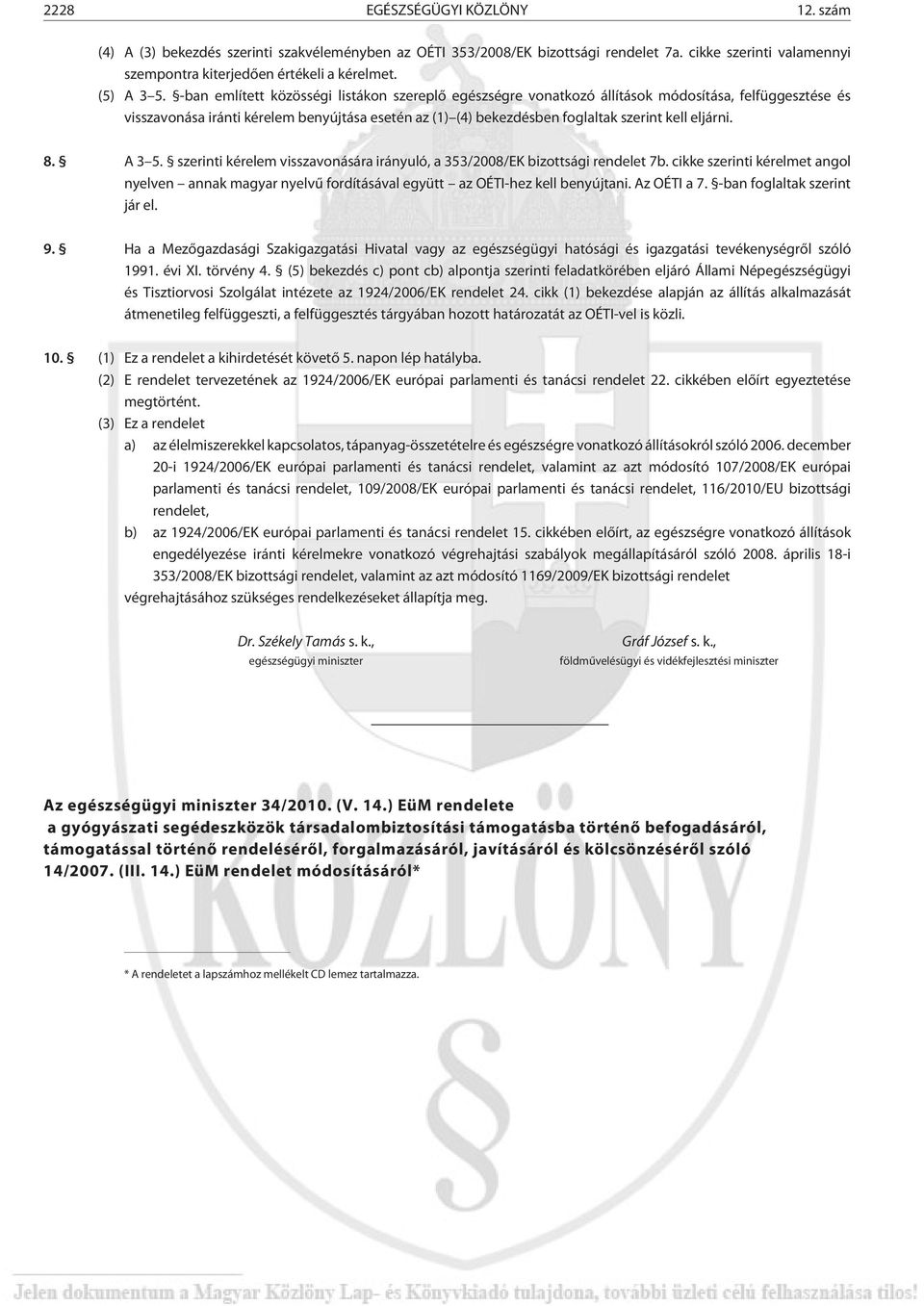-ban említett közösségi listákon szereplõ egészségre vonatkozó állítások módosítása, felfüggesztése és visszavonása iránti kérelem benyújtása esetén az (1) (4) bekezdésben foglaltak szerint kell