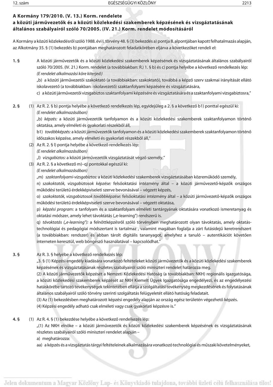 rendelet módosításáról A Kormány a közúti közlekedésrõl szóló 1988. évi I. törvény 48. (3) bekezdés a) pontja 8. alpontjában kapott felhatalmazás alapján, az Alkotmány 35.
