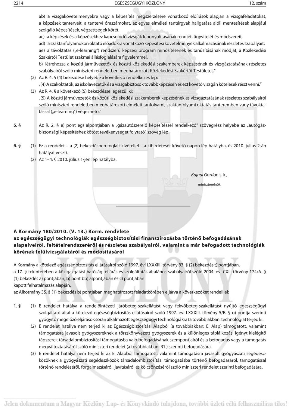 alóli mentesítések alapjául szolgáló képesítések, végzettségek körét, ac) a képzések és a képzésekhez kapcsolódó vizsgák lebonyolításának rendjét, ügyvitelét és módszereit, ad) a szaktanfolyamokon