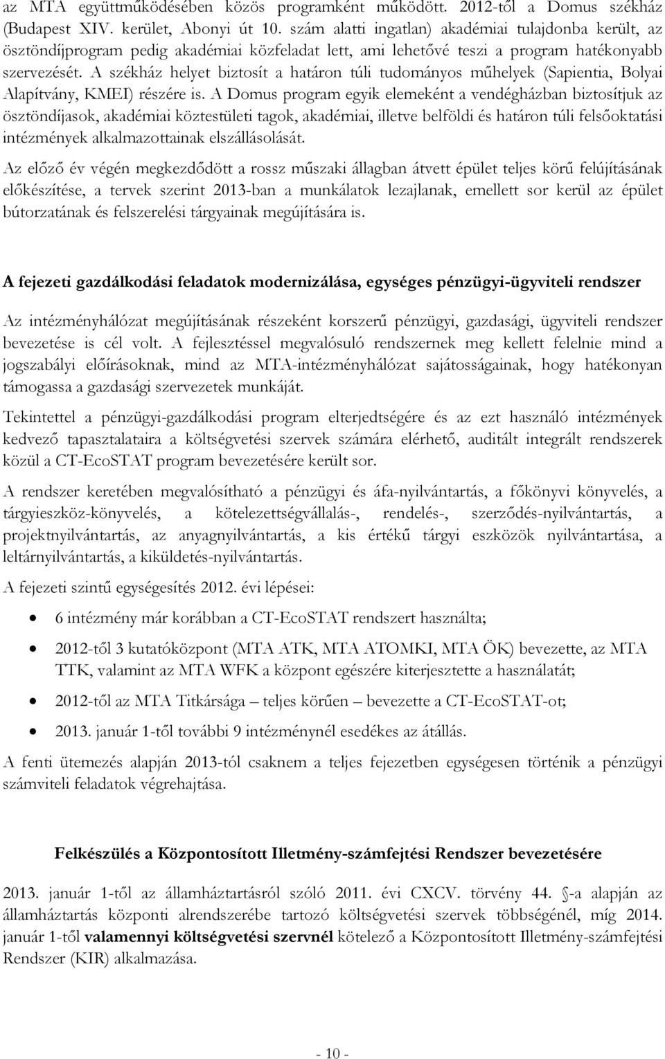 A székház helyet biztosít a határon túli tudományos műhelyek (Sapientia, Bolyai Alapítvány, KMEI) részére is.