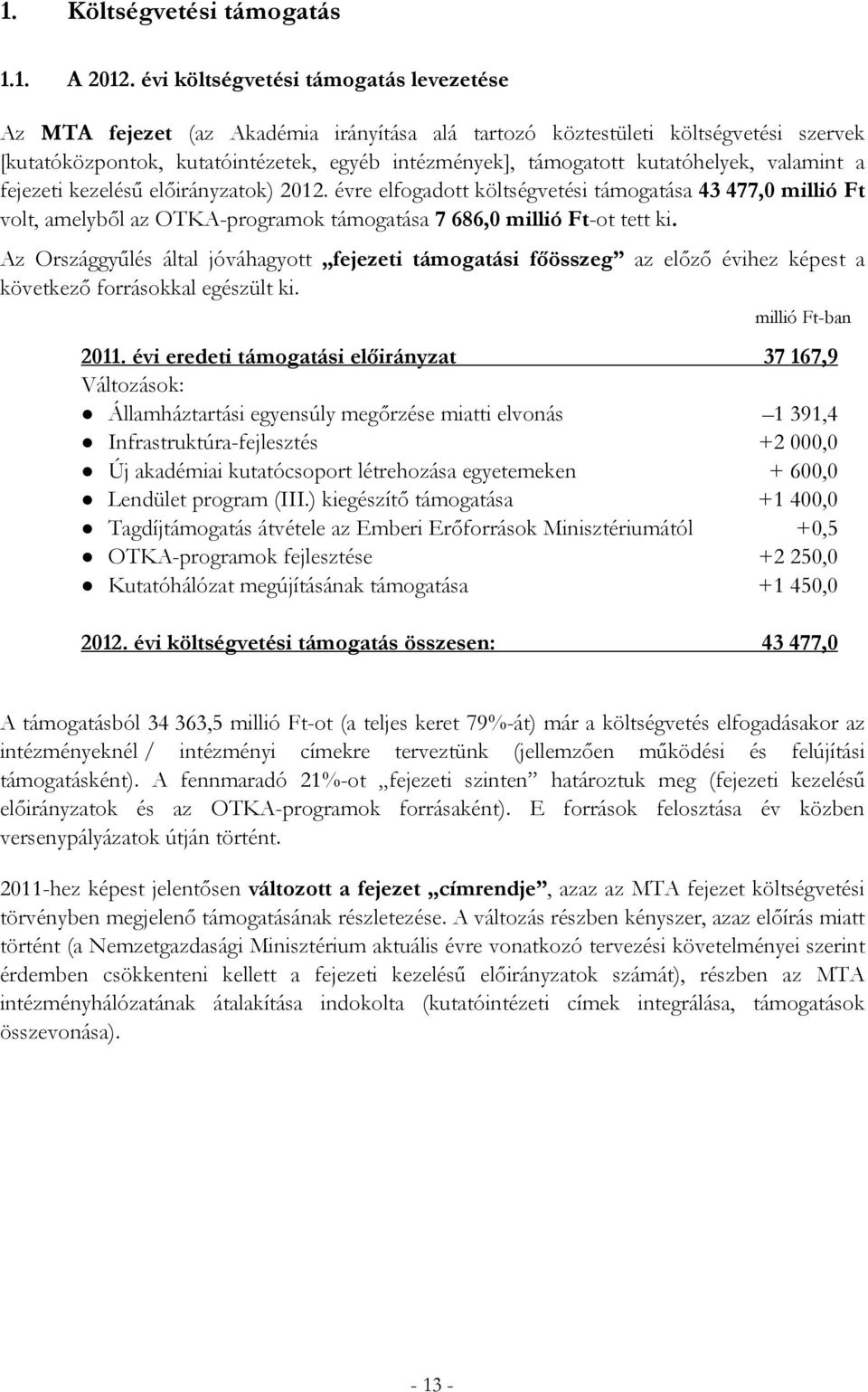kutatóhelyek, valamint a fejezeti kezelésű előirányzatok) 2012. évre elfogadott költségvetési támogatása 43 477,0 millió Ft volt, amelyből az OTKA-programok támogatása 7 686,0 millió Ft-ot tett ki.