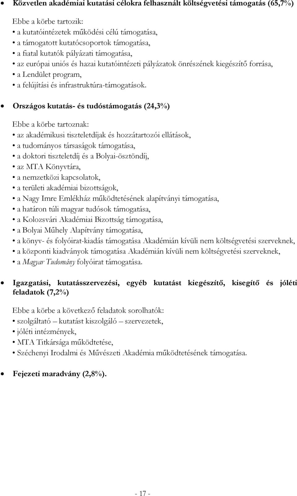 Országos kutatás- és tudóstámogatás (24,3%) Ebbe a körbe tartoznak: az akadémikusi tiszteletdíjak és hozzátartozói ellátások, a tudományos társaságok támogatása, a doktori tiszteletdíj és a