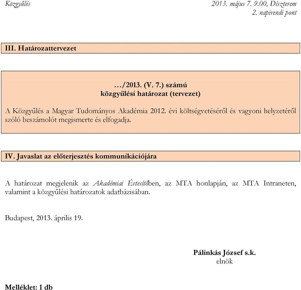 Javaslat az előterjesztés kommunikációjára A határozat megjelenik az Akadémiai Értesítőben, az MTA honlapján, az MTA Intraneten,