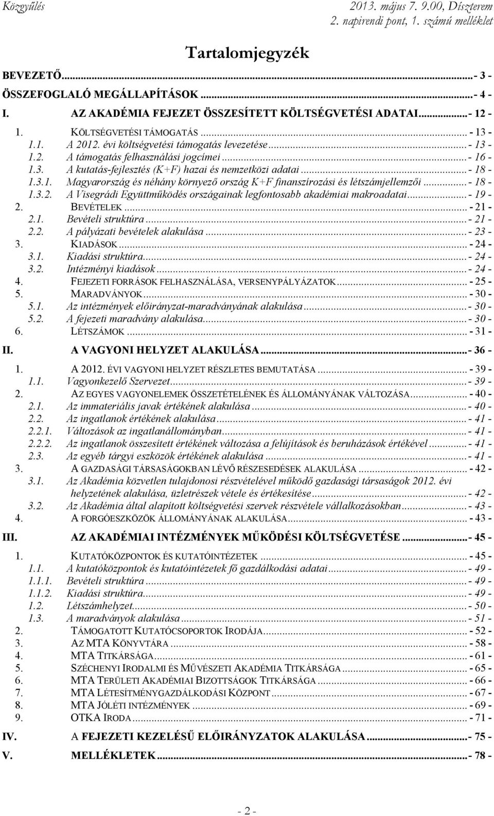 ..- 16-1.3. A kutatás-fejlesztés (K+F) hazai és nemzetközi adatai...- 18-1.3.1. Magyarország és néhány környező ország K+F finanszírozási és létszámjellemzői...- 18-1.3.2.