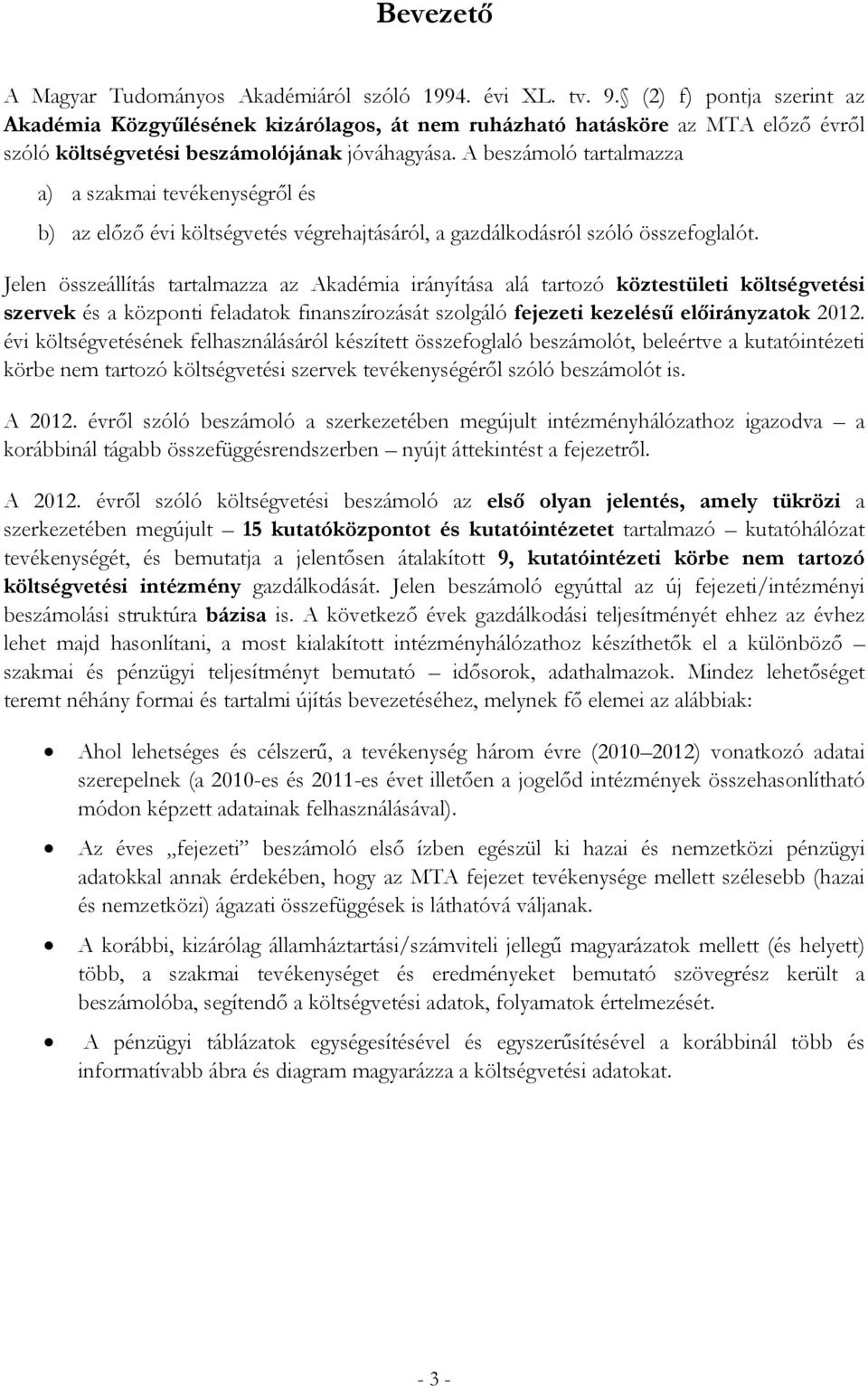 A beszámoló tartalmazza a) a szakmai tevékenységről és b) az előző évi költségvetés végrehajtásáról, a gazdálkodásról szóló összefoglalót.