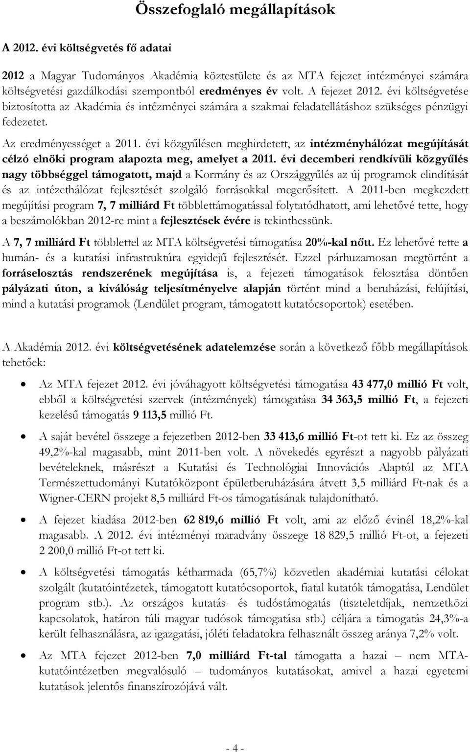 évi költségvetése biztosította az Akadémia és intézményei számára a szakmai feladatellátáshoz szükséges pénzügyi fedezetet. Az eredményességet a 2011.