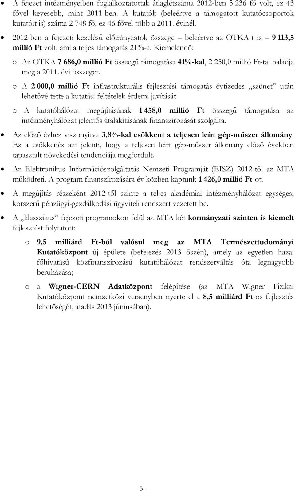 2012-ben a fejezeti kezelésű előirányzatok összege beleértve az OTKA-t is 9 113,5 millió Ft volt, ami a teljes támogatás 21%-a.