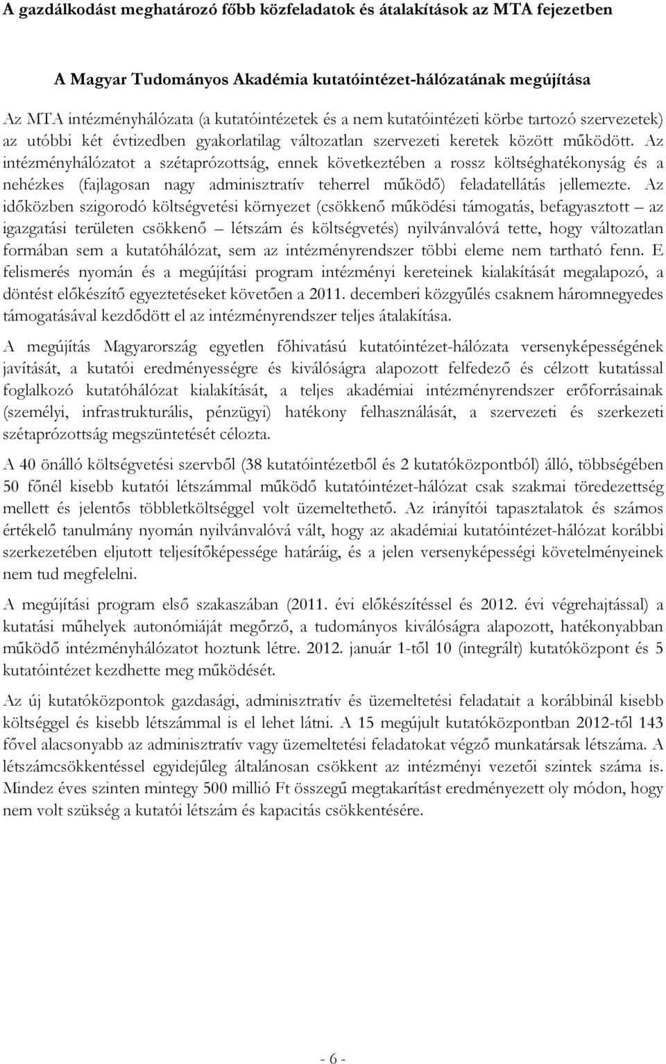 Az intézményhálózatot a szétaprózottság, ennek következtében a rossz költséghatékonyság és a nehézkes (fajlagosan nagy adminisztratív teherrel működő) feladatellátás jellemezte.
