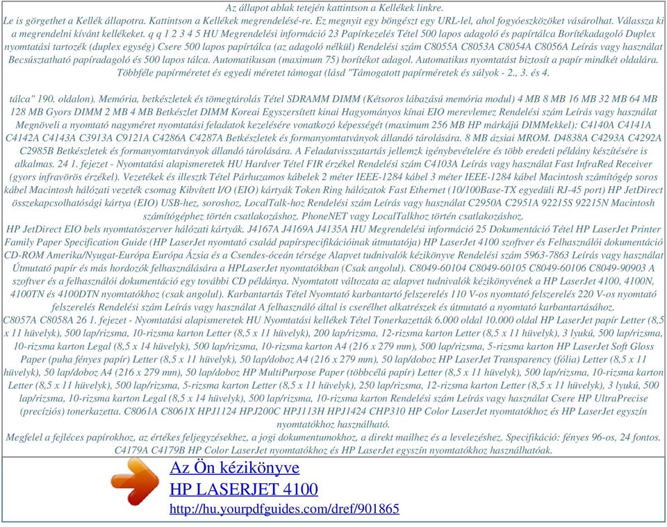 q q 1 2 3 4 5 HU Megrendelési információ 23 Papírkezelés Tétel 500 lapos adagoló és papírtálca Borítékadagoló Duplex nyomtatási tartozék (duplex egység) Csere 500 lapos papírtálca (az adagoló nélkül)