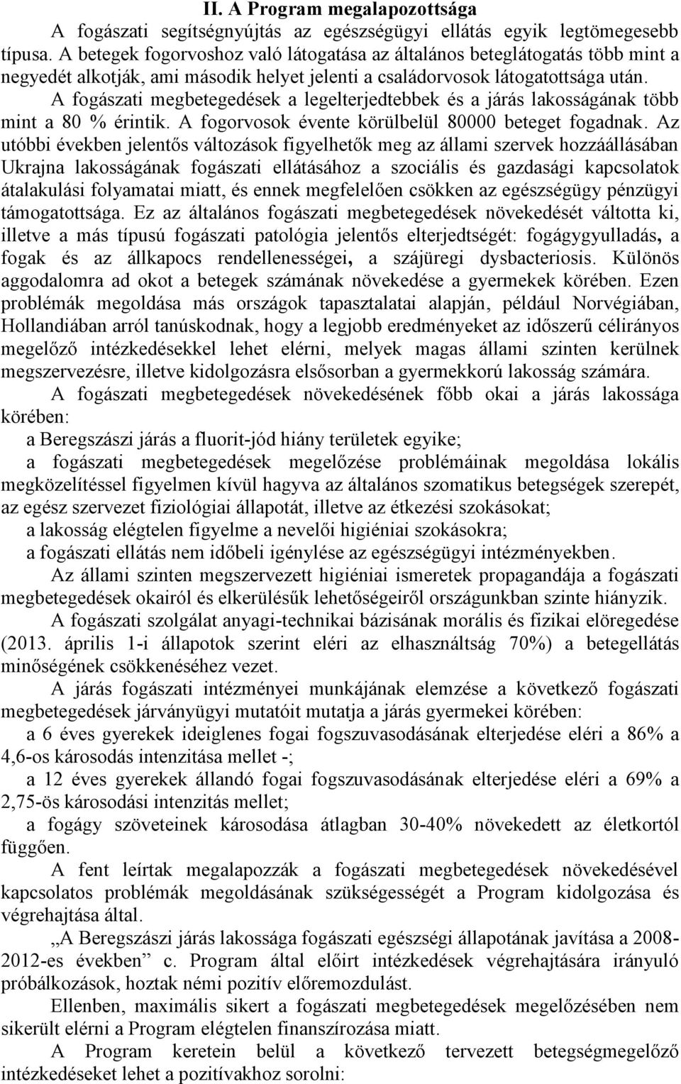 A fogászati megbetegedések a legelterjedtebbek és a járás lakosságának több mint a 80 % érintik. A fogorvosok évente körülbelül 80000 beteget fogadnak.