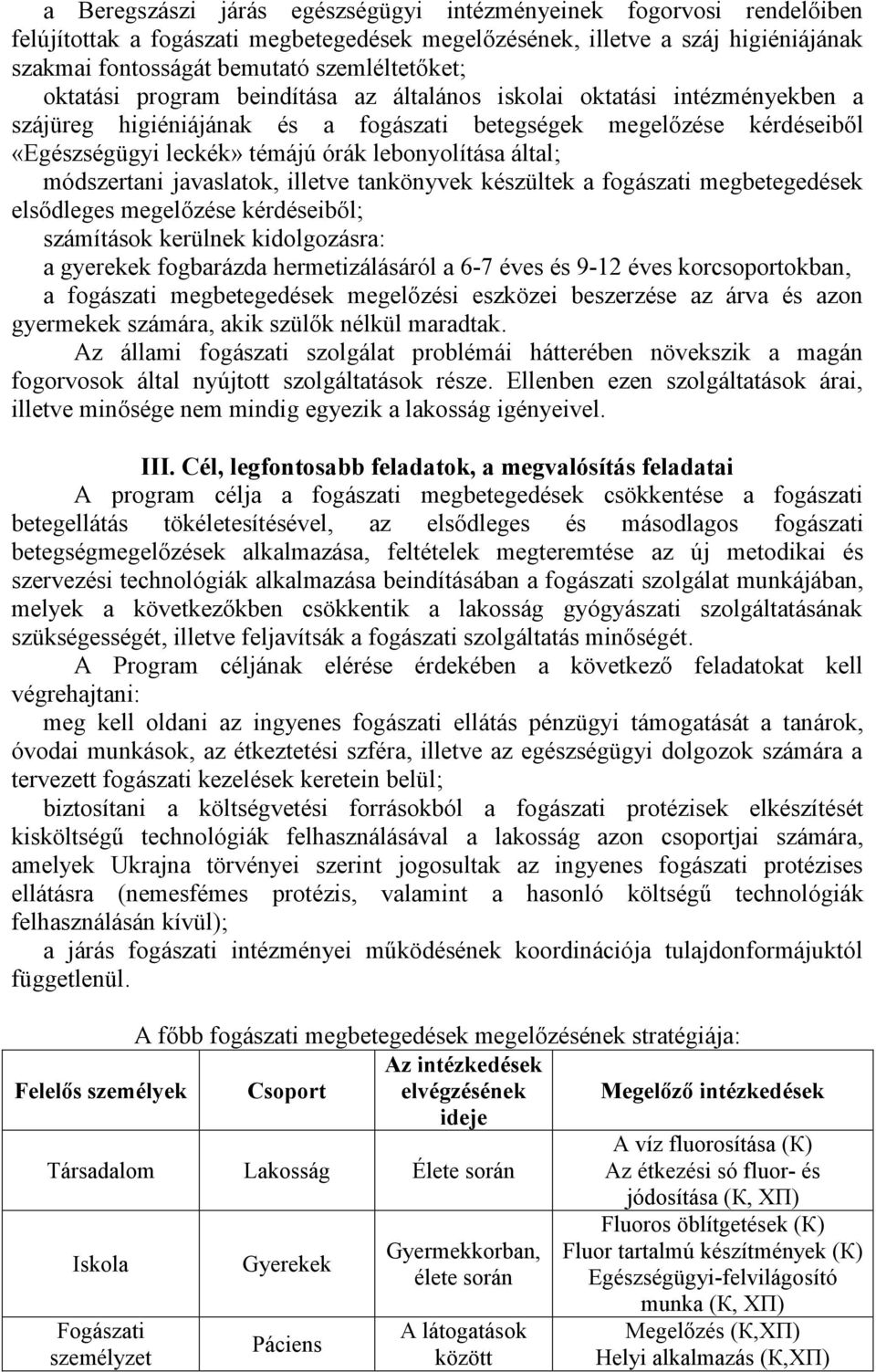 által; módszertani javaslatok, illetve tankönyvek készültek a fogászati megbetegedések elsődleges megelőzése kérdéseiből; számítások kerülnek kidolgozásra: a gyerekek fogbarázda hermetizálásáról a