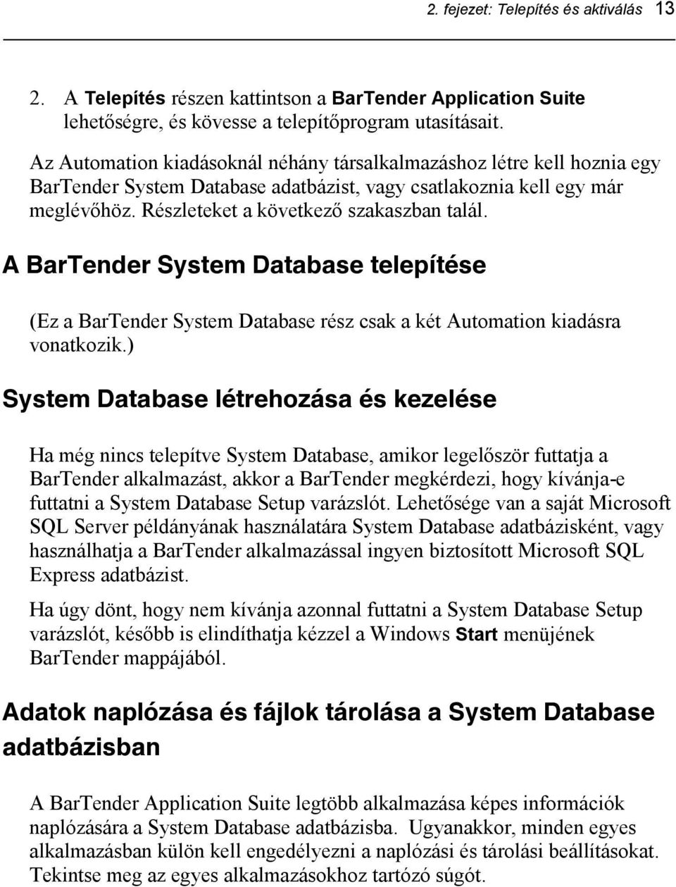 A BarTender System Database telepítése (Ez a BarTender System Database rész csak a két Automation kiadásra vonatkozik.