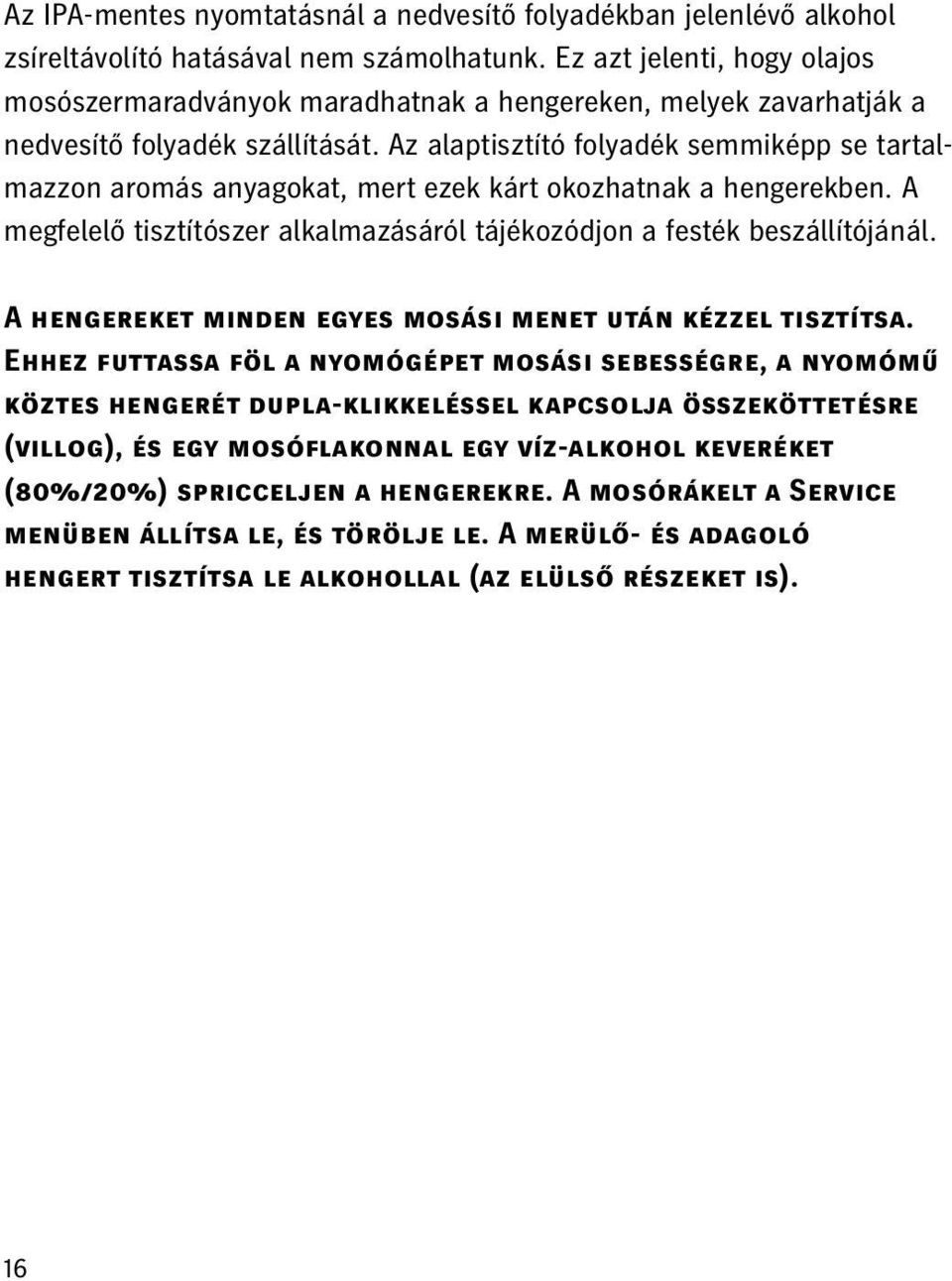 Az alaptisztító folyadék semmiképp se tartalmazzon aromás anyagokat, mert ezek kárt okozhatnak a hengerekben. A megfelelő tisztítószer alkalmazásáról tájékozódjon a festék beszállítójánál.