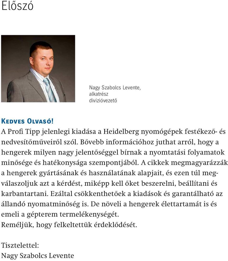 A cikkek megmagyarázzák a hengerek gyártásának és használatának alapjait, és ezen túl megválaszoljuk azt a kérdést, miképp kell őket beszerelni, beállítani és karbantartani.