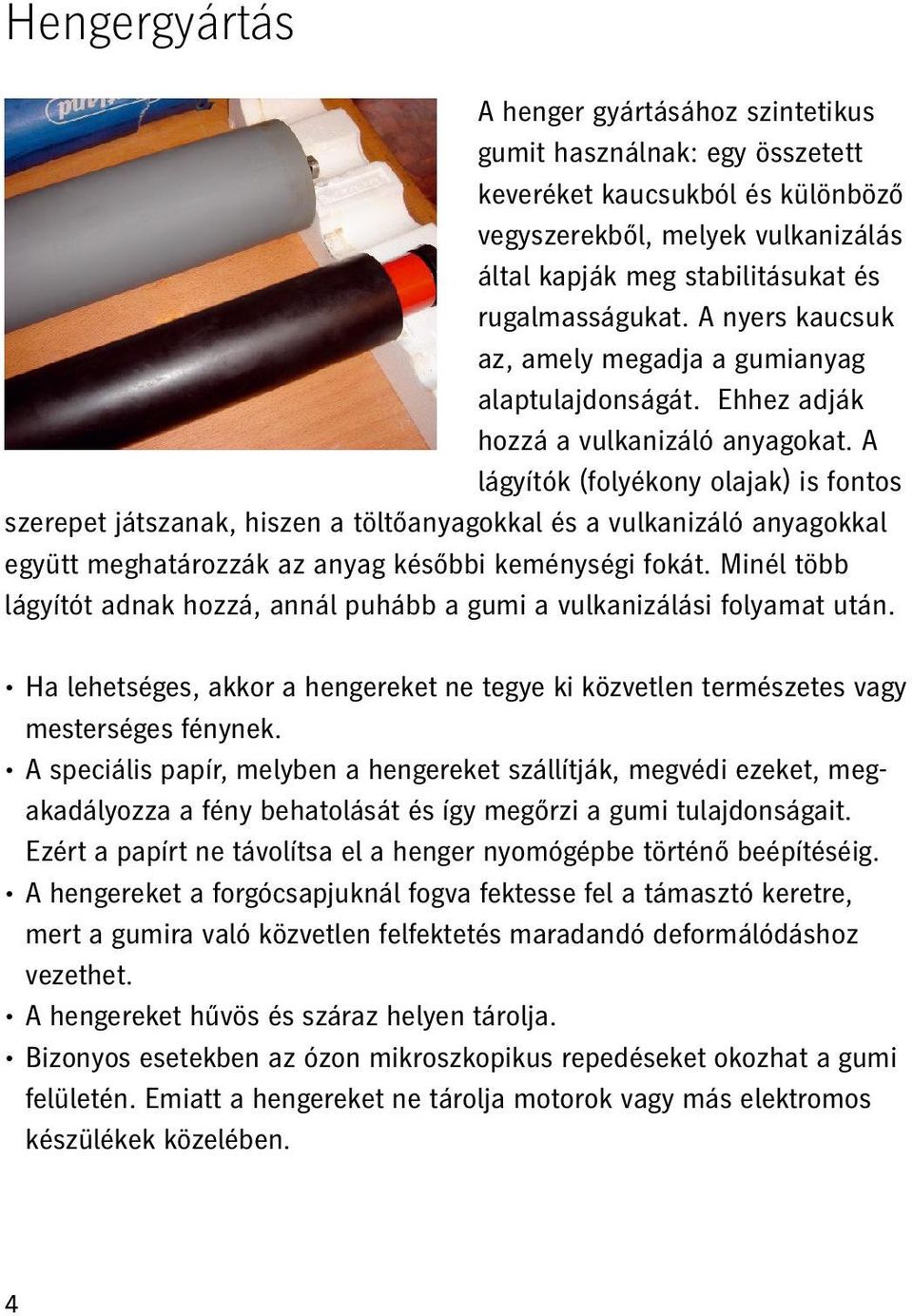 A lágyítók (folyékony olajak) is fontos szerepet játszanak, hiszen a töltőanyagokkal és a vulkanizáló anyagokkal együtt meghatározzák az anyag későbbi keménységi fokát.