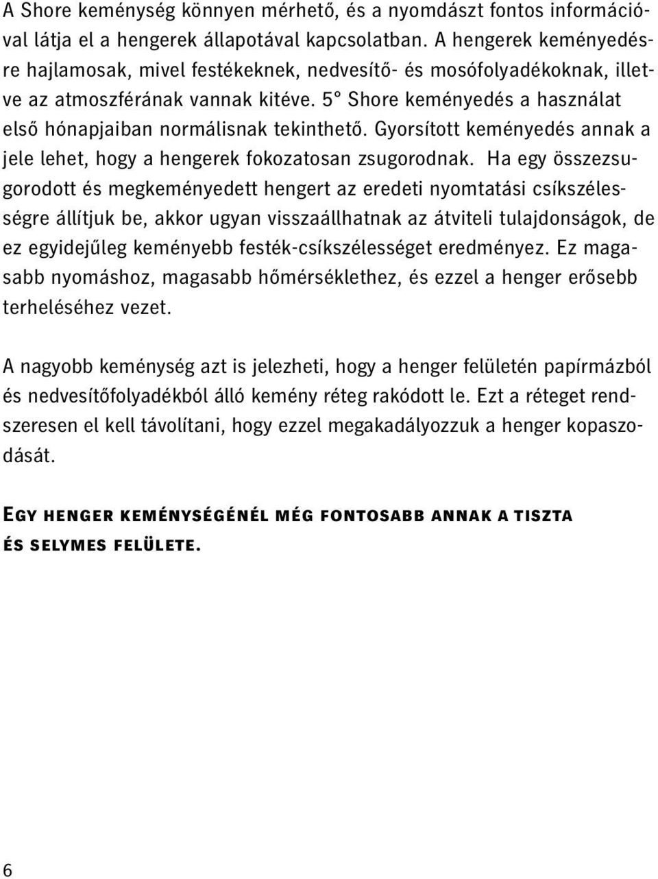 Gyorsított keményedés annak a jele lehet, hogy a hengerek fokozatosan zsugorodnak.