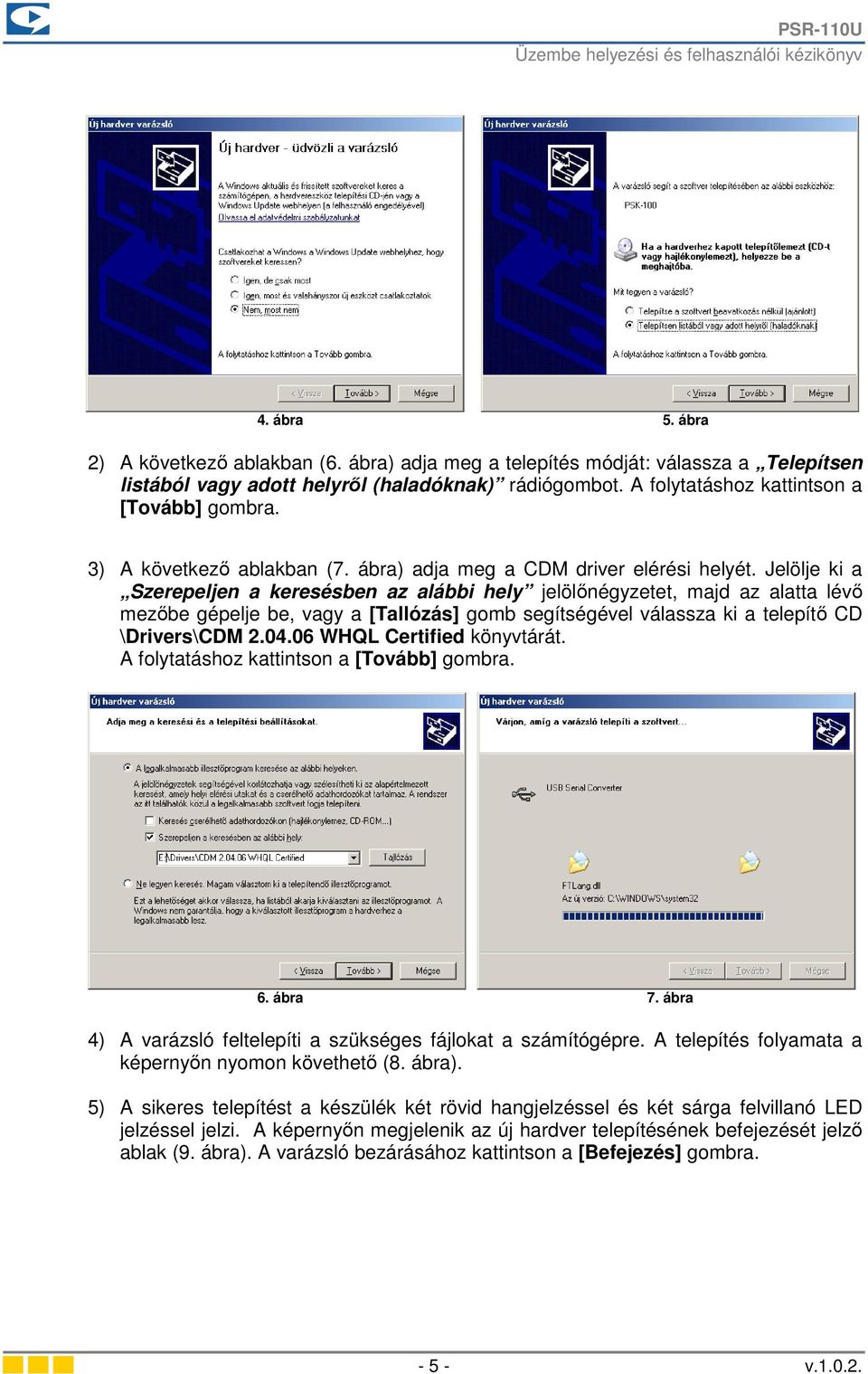 Jelölje ki a Szerepeljen a keresésben az alábbi hely jelölınégyzetet, majd az alatta lévı mezıbe gépelje be, vagy a [Tallózás] gomb segítségével válassza ki a telepítı CD \Drivers\CDM 2.04.