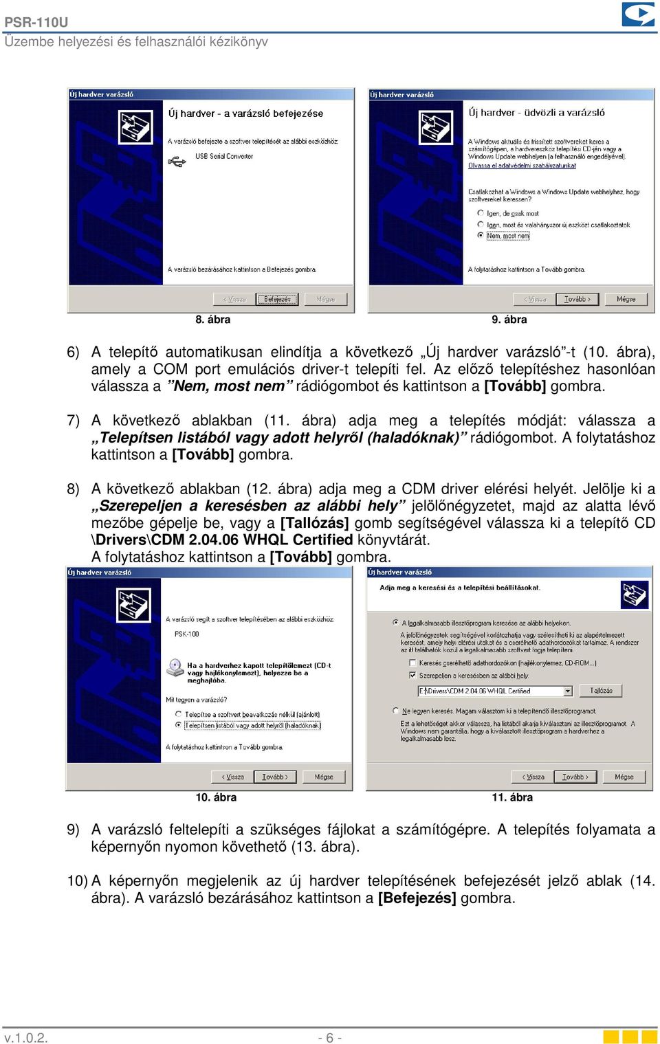 ábra) adja meg a telepítés módját: válassza a Telepítsen listából vagy adott helyrıl (haladóknak) rádiógombot. A folytatáshoz kattintson a [Tovább] gombra. 8) A következı ablakban (12.