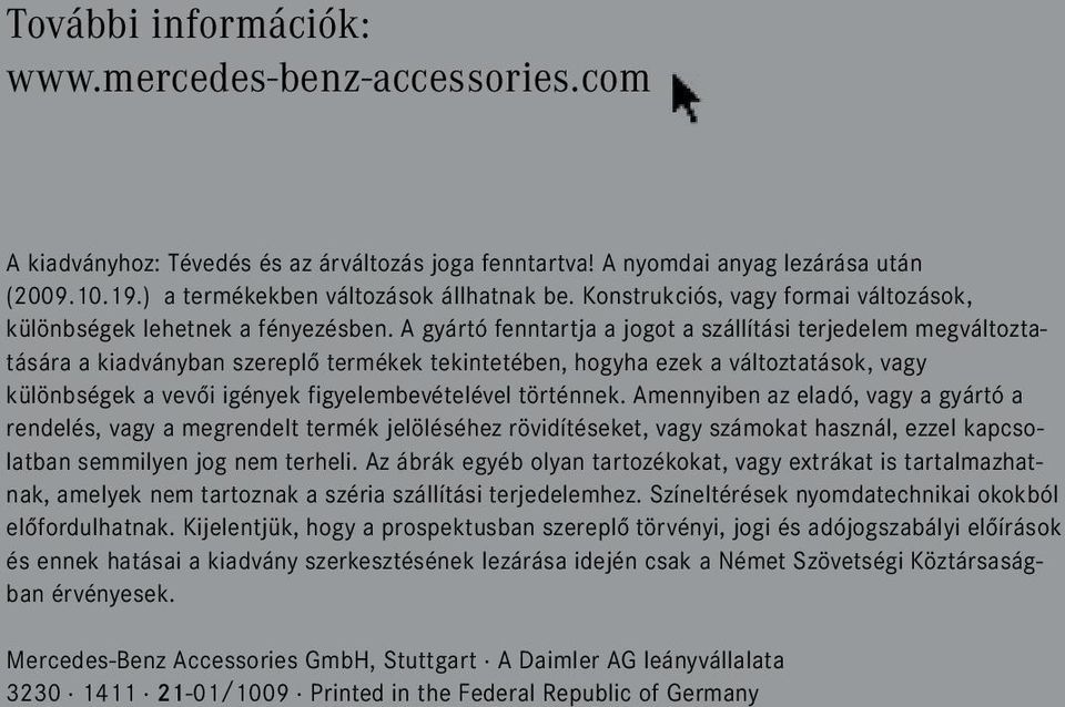 A gyártó fenntartja a jogot a szállítási terjedelem megváltoztatására a kiadványban szereplő termékek tekintetében, hogyha ezek a változtatások, vagy különbségek a vevői igények figyelembevételével