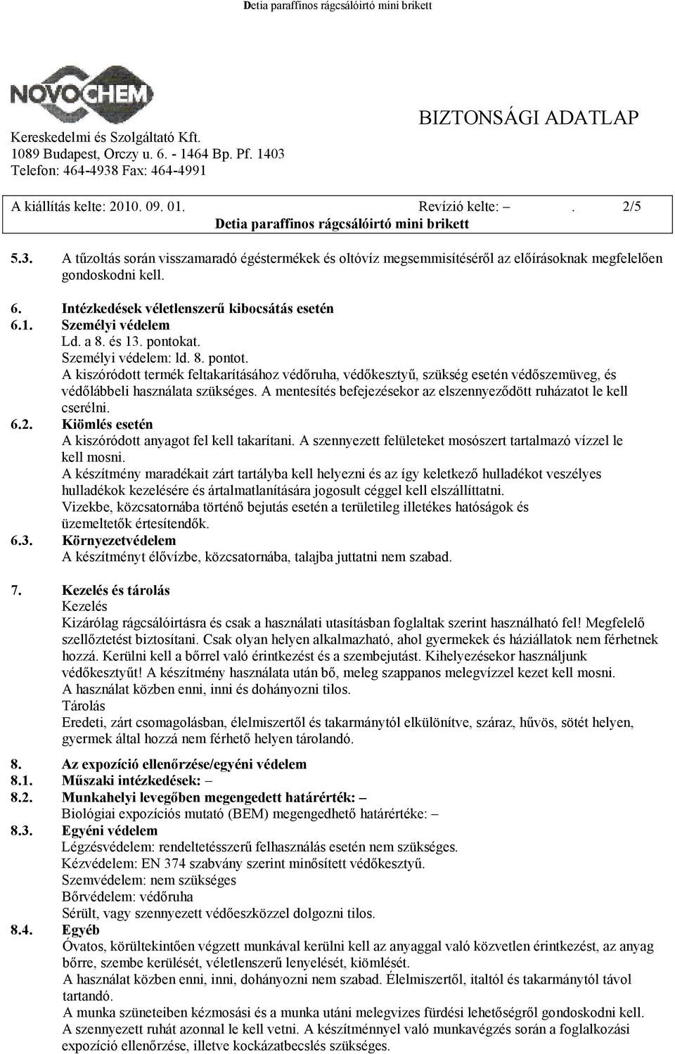 A kiszóródott termék feltakarításához védőruha, védőkesztyű, szükség esetén védőszemüveg, és védőlábbeli használata szükséges. A mentesítés befejezésekor az elszennyeződött ruházatot le kell cserélni.