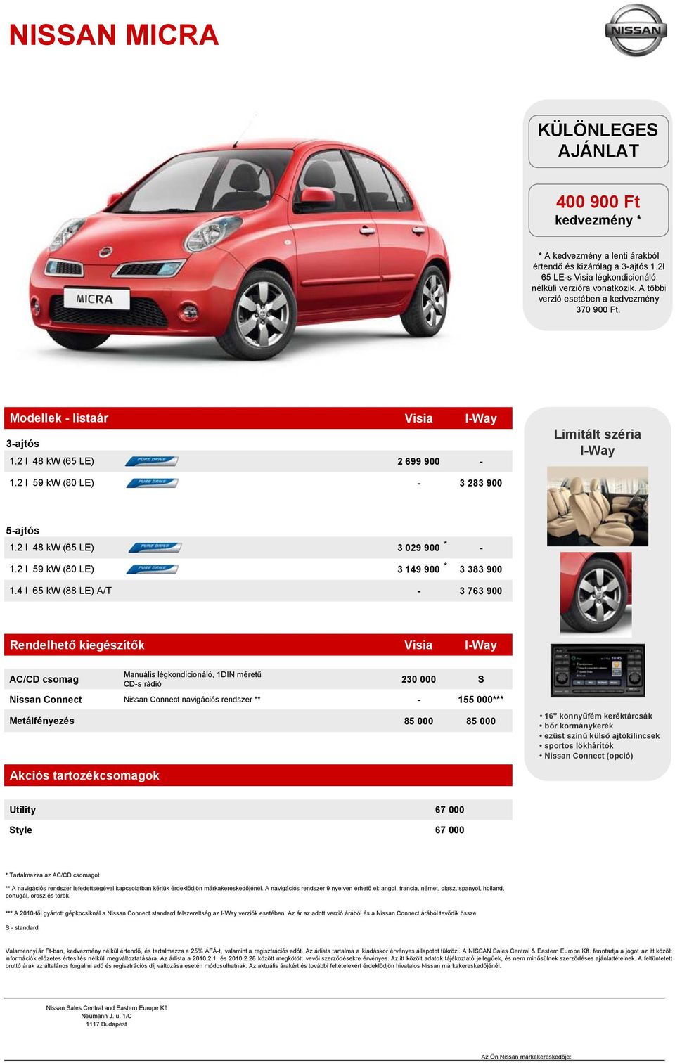 4 l 65 kw (88 LE) A/T 3 029 900 * - 3 149 900 * 3 383 900-3 763 900 Rendelhető kiegészítők Visia I-Way AC/CD csomag Nissan Connect Metálfényezés Akciós tartozékcsomagok Manuális légkondicionáló, 1DIN