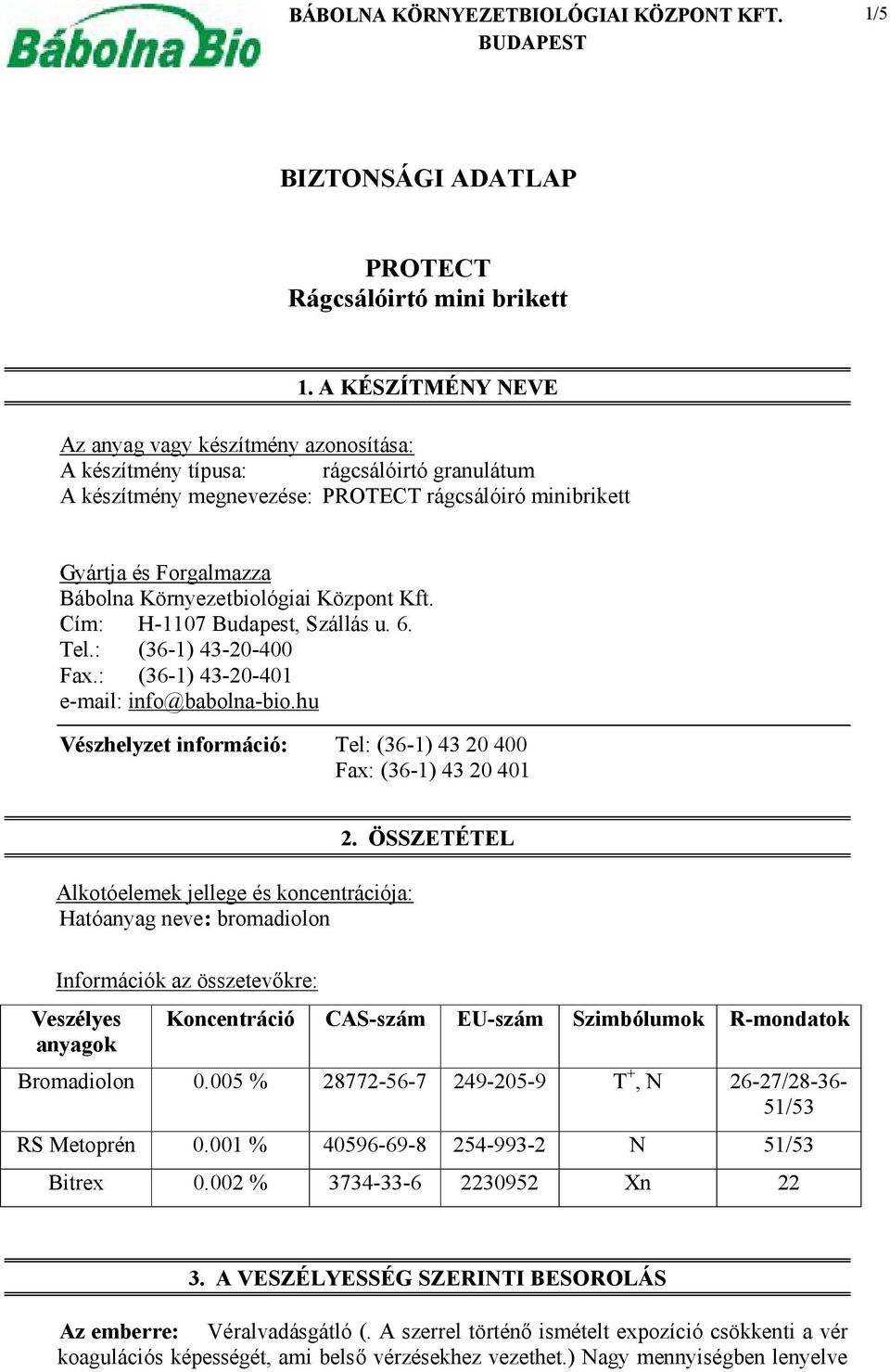 Környezetbiológiai Központ Kft. Cím: H-1107 Budapest, Szállás u. 6. Tel.: (36-1) 43-20-400 Fax.: (36-1) 43-20-401 e-mail: info@babolna-bio.