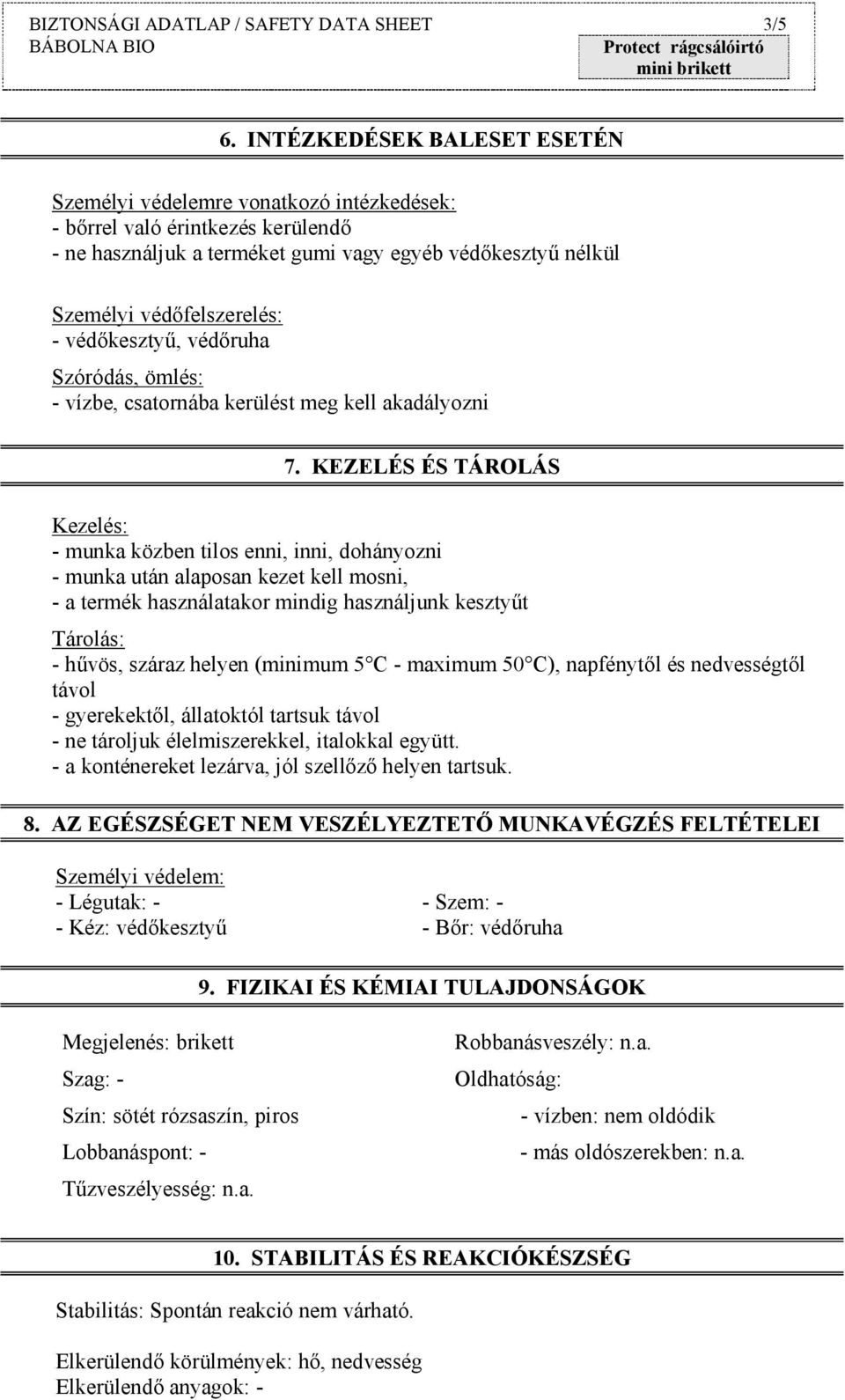 védőkesztyű, védőruha Szóródás, ömlés: - vízbe, csatornába kerülést meg kell akadályozni 7.