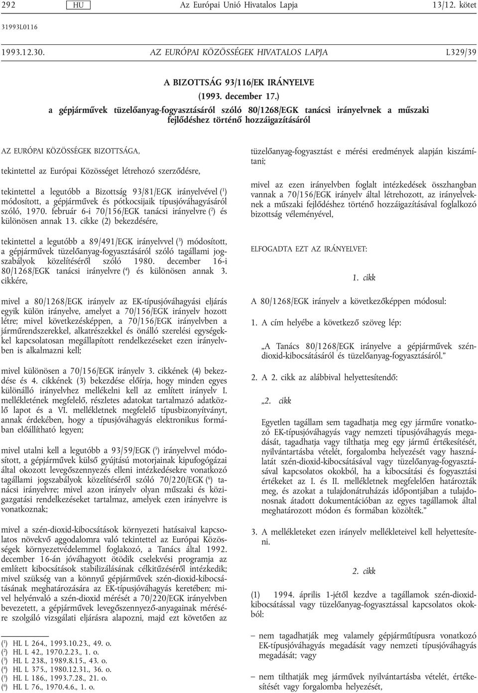 létrehozó szerződésre, tekintettel a legutóbb a Bizottság 93/81/EGK irányelvével ( 1 ) módosított, a gépjárművek és pótkocsijaik típusjóváhagyásáról szóló, 1970.