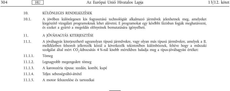 . A JÓVÁHAGYÁS KITERJESZTÉSE 11.1. A jóváhagyás kiterjeszthető ugyanolyan típusú járművekre, vagy olyan más típusú járművekre, amelyek a II.