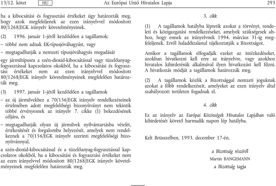 tüzelőanyagfogyasztással kapcsolatos okokból, ha a kibocsátási és fogyasztási értékeket nem az ezen irányelvvel módosított 80/1268/EGK irányelv követelményeinek megfelelően határozták meg. (3) 1997.