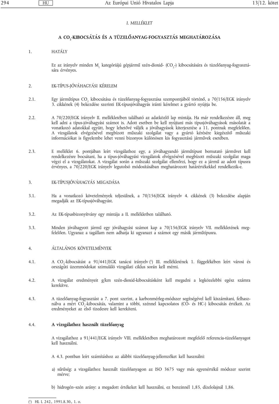 cikkének (4) bekezdése szerinti EK-típusjóváhagyás iránti kérelmet a gyártó nyújtja be. 2.2. A 70/220/EGK irányelv II. mellékletében található az adatközlő lap mintája.