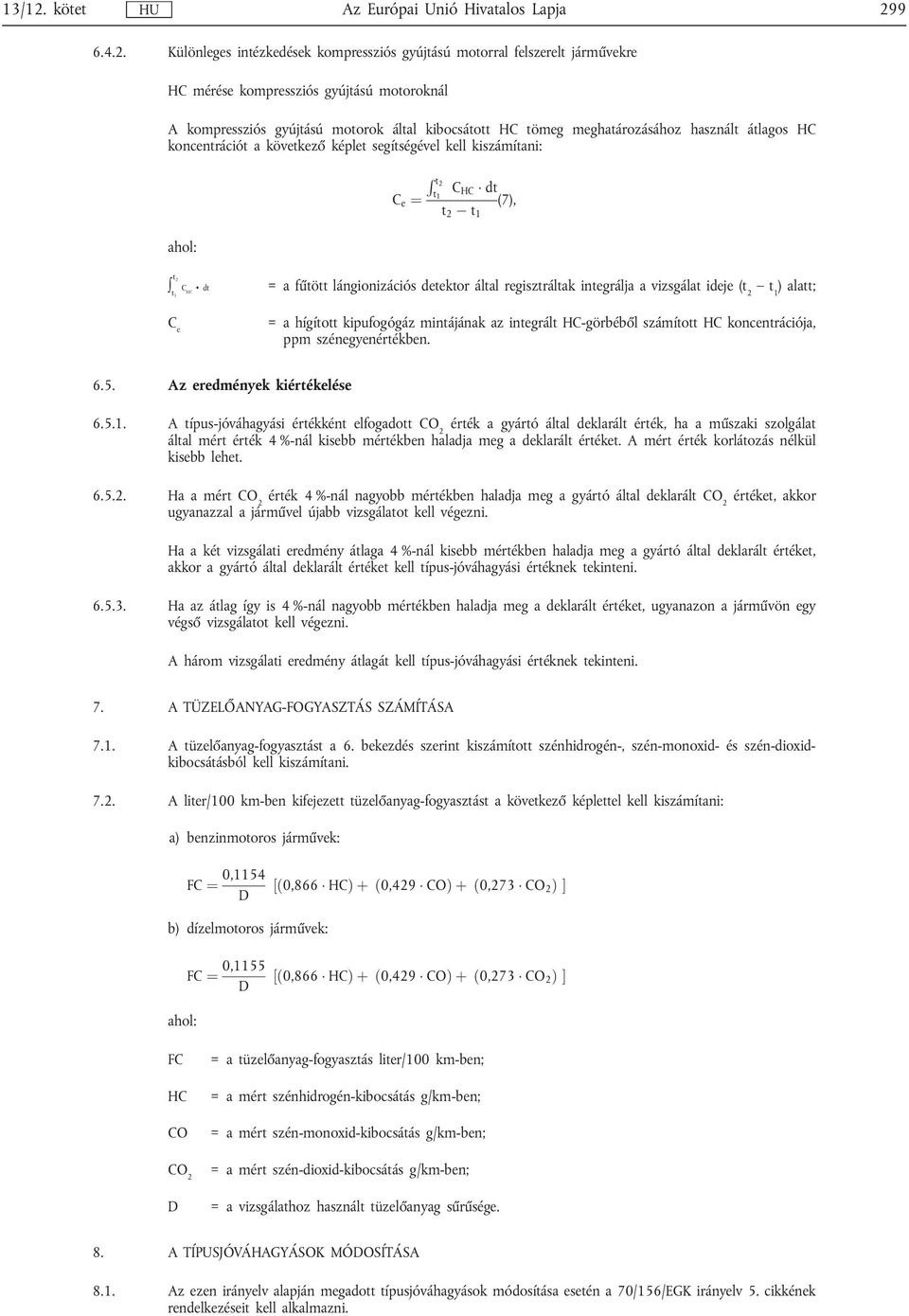 által regisztráltak integrálja a vizsgálat ideje (t 2 t 1 ) alatt; = a hígított kipufogógáz mintájának az integrált HC-görbéből számított HC koncentrációja, ppm szénegyenértékben. 6.5.