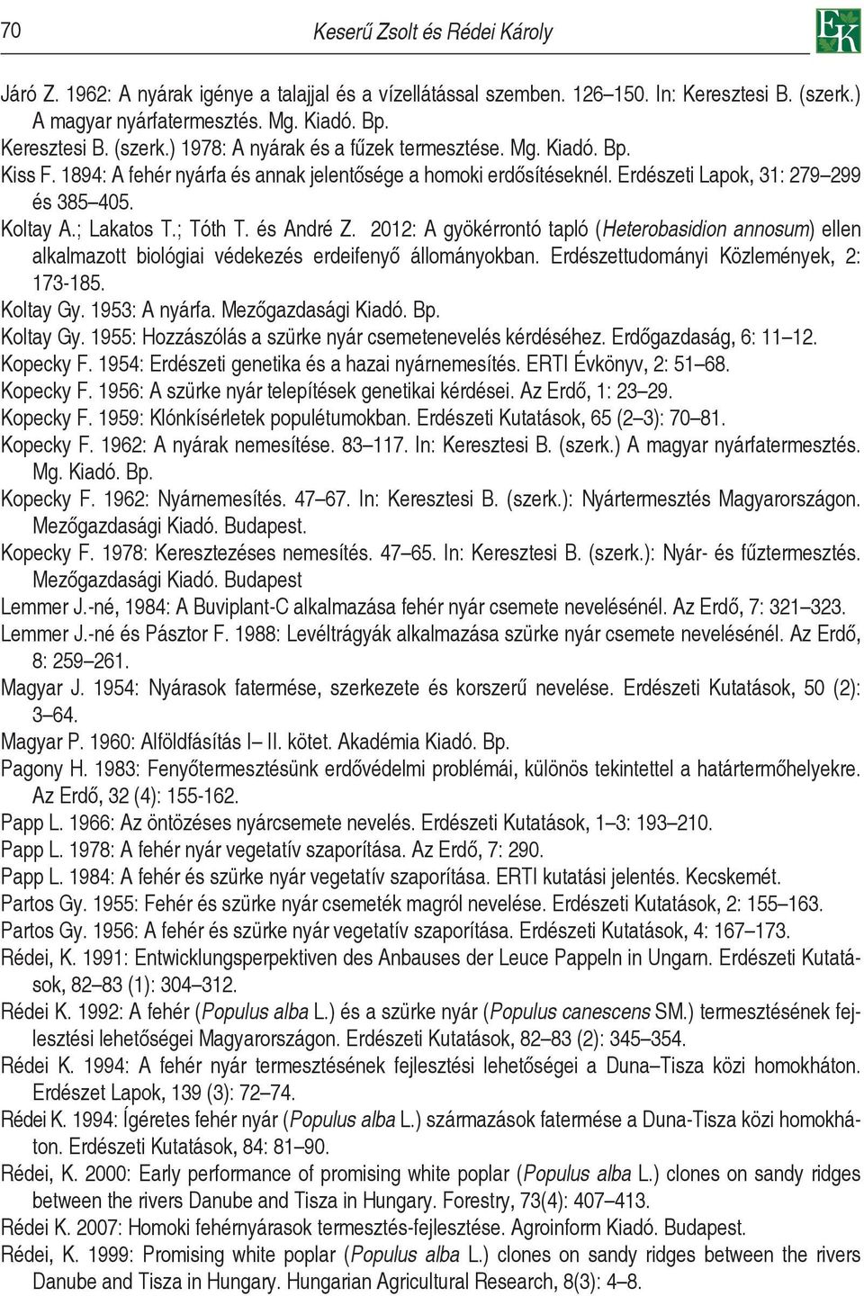 2012: A gyökérrontó tapló (Heterobasidion annosum) ellen alkalmazott biológiai védekezés erdeifenyő állományokban. Erdészettudományi Közlemények, 2: 173-185. Koltay Gy. 1953: A nyárfa.