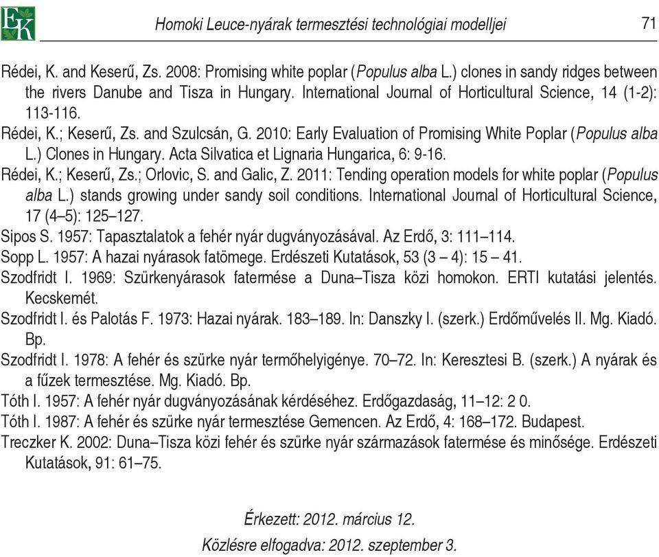 2010: Early Evaluation of Promising White Poplar (Populus alba L.) Clones in Hungary. Acta Silvatica et Lignaria Hungarica, 6: 9-16. Rédei, K.; Keserű, Zs.; Orlovic, S. and Galic, Z.