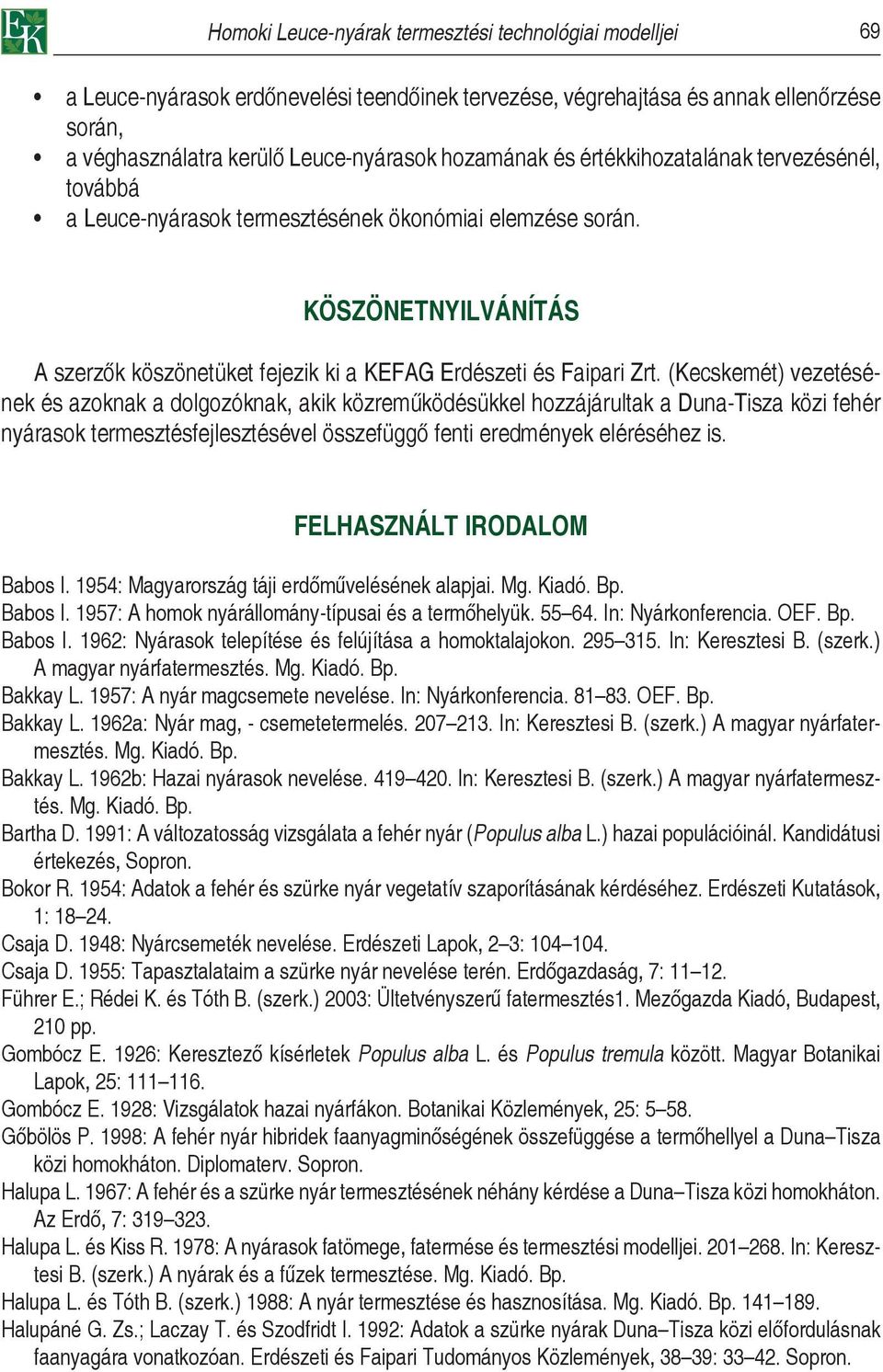 (Kecskemét) vezetésének és azoknak a dolgozóknak, akik közreműködésükkel hozzájárultak a Duna-Tisza közi fehér nyárasok termesztésfejlesztésével összefüggő fenti eredmények eléréséhez is.