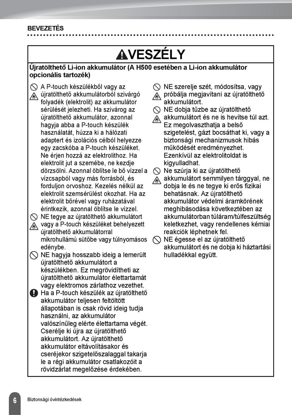 Ha szivárog az újratölthető akkumulátor, azonnal hagyja abba a P-touch készülék használatát, húzza ki a hálózati adaptert és izolációs célból helyezze egy zacskóba a P-touch készüléket.