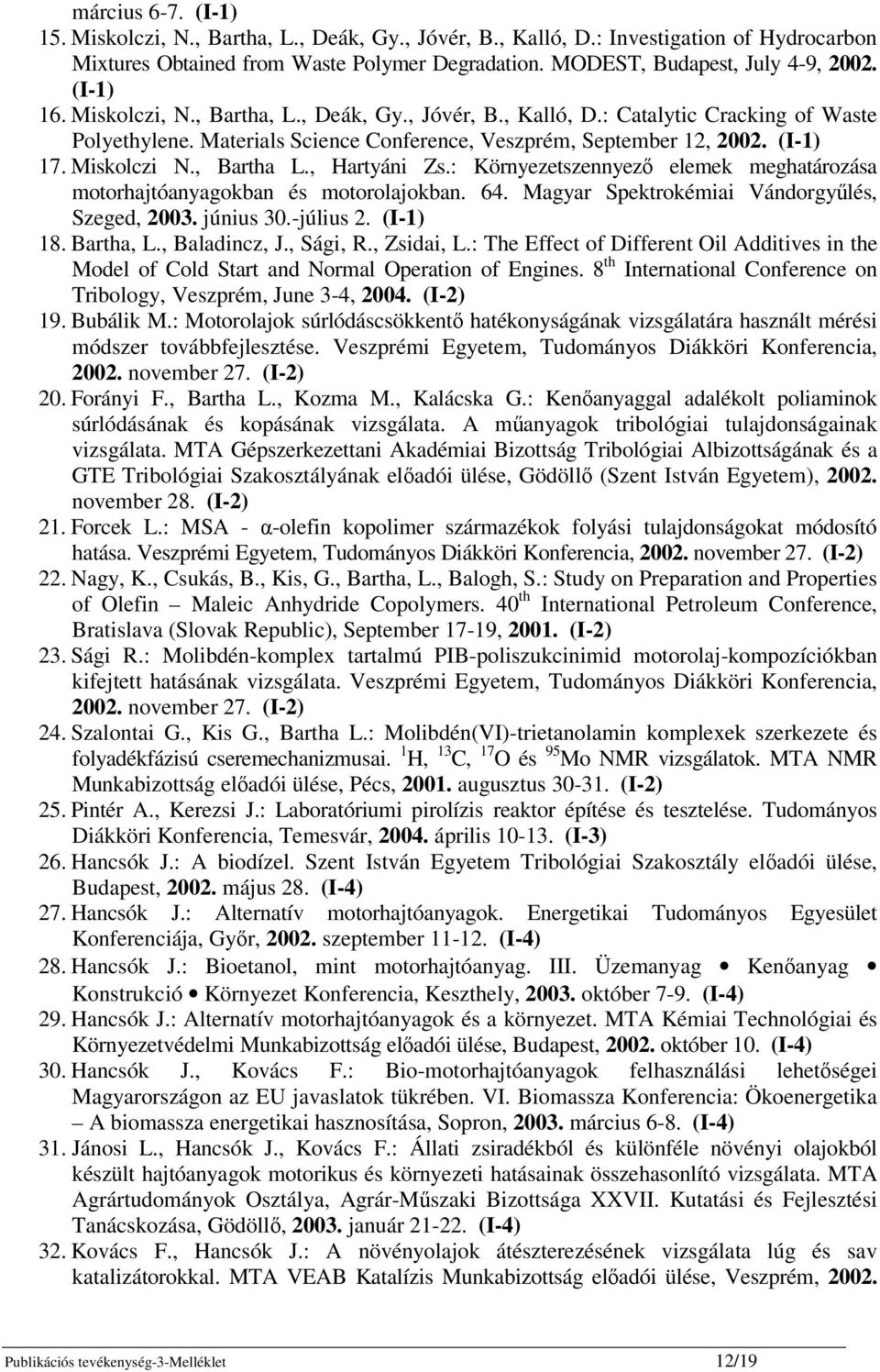 , Bartha L., Hartyáni Zs.: Környezetszennyez elemek meghatározása motorhajtóanyagokban és motorolajokban. 64. Magyar Spektrokémiai Vándorgylés, Szeged, 2003. június 30.-július 2. (I-1) 18. Bartha, L.