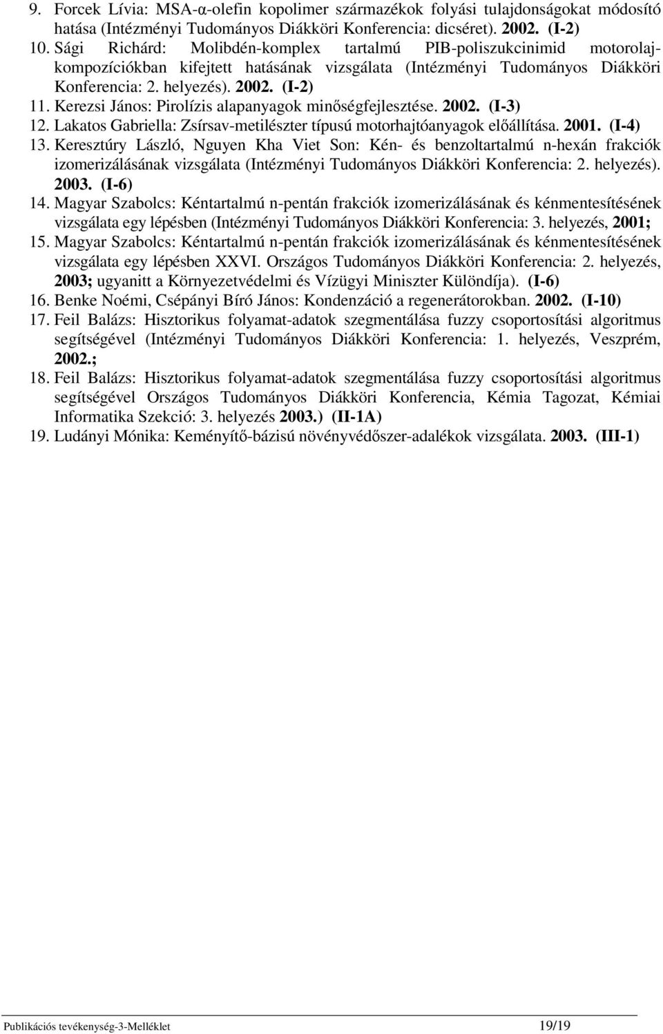 Kerezsi János: Pirolízis alapanyagok minségfejlesztése. 2002. (I-3) 12. Lakatos Gabriella: Zsírsav-metilészter típusú motorhajtóanyagok elállítása. 2001. (I-4) 13.