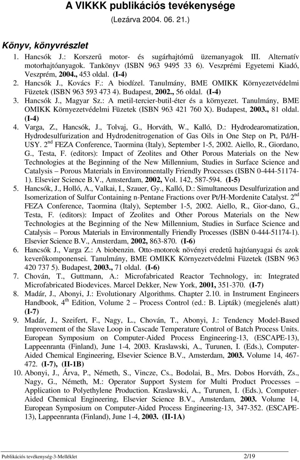 (I-4) 3. Hancsók J., Magyar Sz.: A metil-tercier-butil-éter és a környezet. Tanulmány, BME OMIKK Környezetvédelmi Füzetek (ISBN 963 421 760 X). Budapest, 2003., 81 oldal. (I-4) 4. Varga, Z.