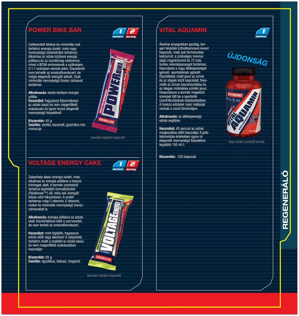 Összetevői nem terhelik az emésztőrendszert, de mégis elegendő energiát adnak. Csak minimális mennyiségű transz-zsírsavat tartalmaz. Alkalmazás: edzés közbeni energia pótlás.