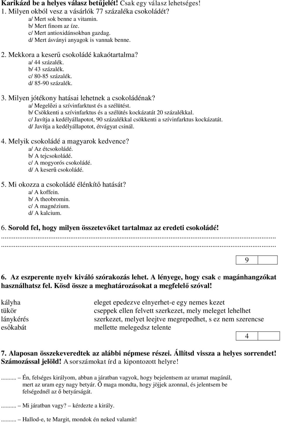 Milyen jótékony hatásai lehetnek a csokoládénak? a/ Megelőzi a szívinfarktust és a szélütést. b/ Csökkenti a szívinfarktus és a szélütés kockázatát 20 százalékkal.