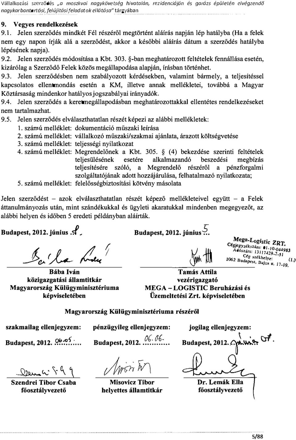 Kbt 303 -ban meghatározott fetéteek fennáása esetén, kizáróag a Szerződő Feek közös megáapodása aapján, írásban történhet 93 Jeen szerződésben nem szabáyozott kérdésekben, vaamint bármey, a