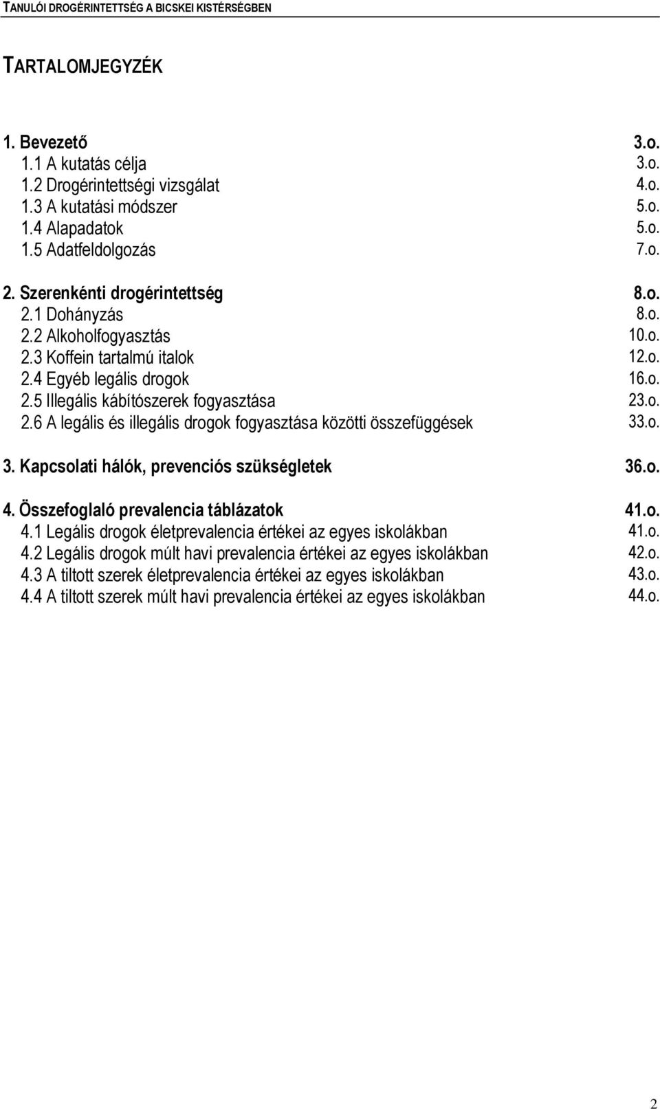 o. 3. Kapcsolati hálók, prevenciós szükségletek 36.o. 4. Összefoglaló prevalencia táblázatok 41.o. 4.1 Legális drogok életprevalencia értékei az egyes iskolákban 41.o. 4.2 Legális drogok múlt havi prevalencia értékei az egyes iskolákban 42.