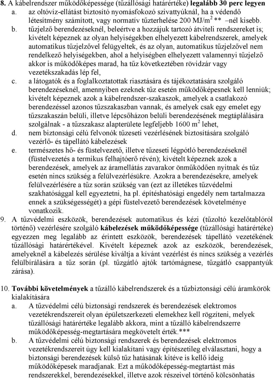 az olyan, automatikus tűzjelzővel nem rendelkező helyiségekben, ahol a helyiségben elhelyezett valamennyi tűzjelző akkor is működőképes marad, ha tűz következtében rövidzár vagy vezetékszakadás lép