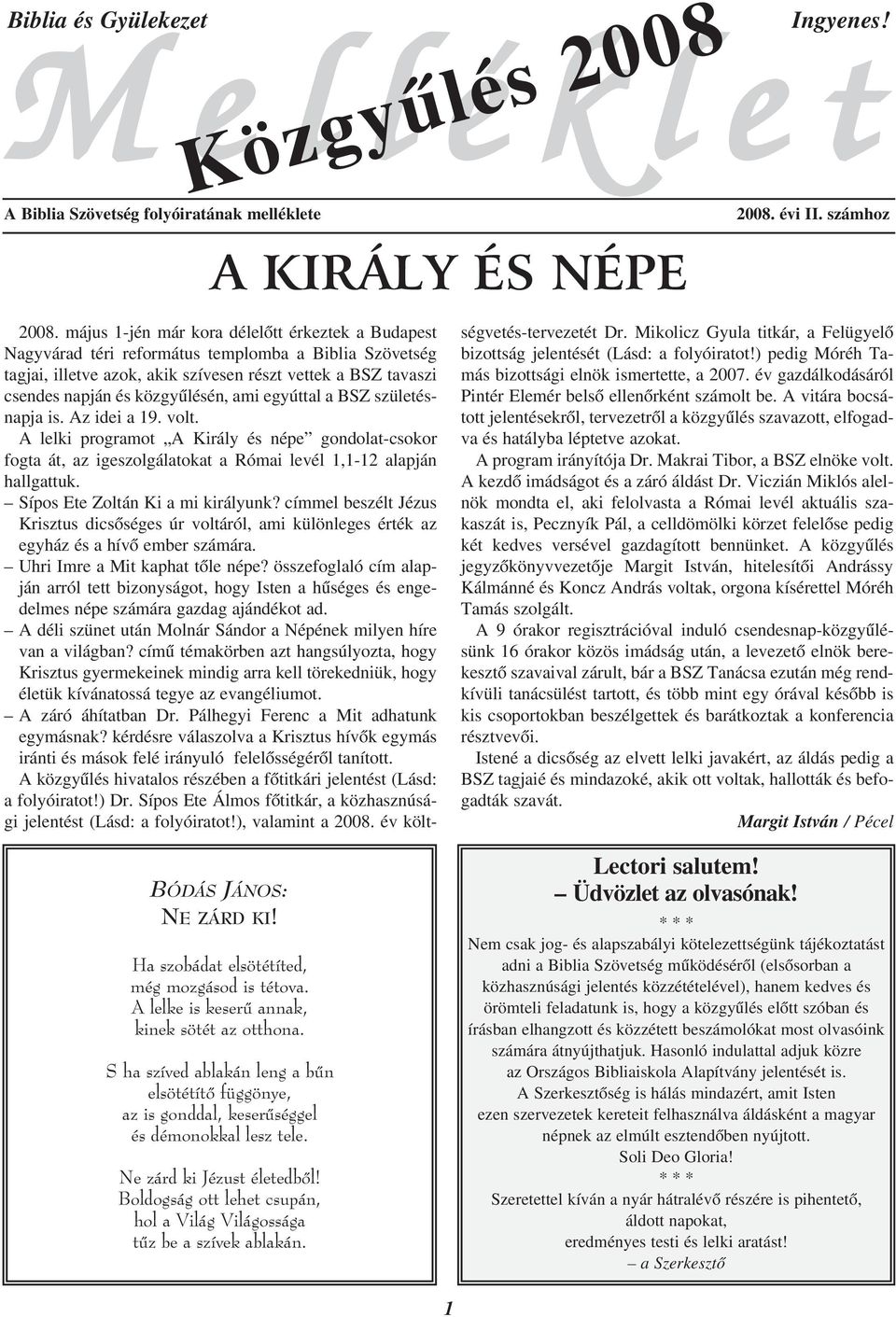 S ha szíved ablakán leng a bûn elsötétítõ függönye, az is gonddal, keserûséggel és démonokkal lesz tele. Ne zárd ki Jézust életedbõl!