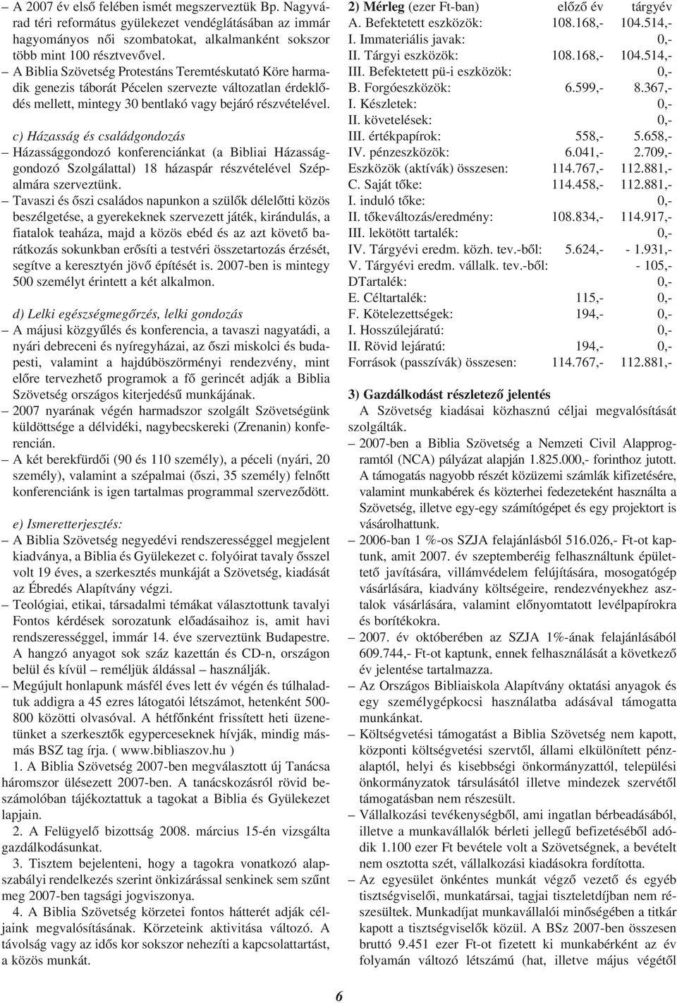 c) Házasság és családgondozás Házassággondozó konferenciánkat (a Bibliai Házassággondozó Szolgálattal) 18 házaspár részvételével Szépalmára szerveztünk.